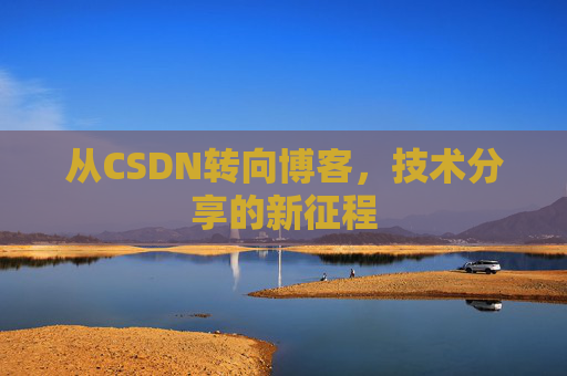 从CSDN转向博客，技术分享的新征程